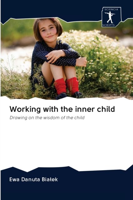 Working with the inner child - Ewa Danuta Bialek - Kirjat - Sciencia Scripts - 9786200941213 - maanantai 11. toukokuuta 2020