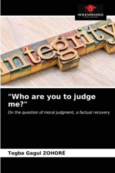 "Who are you to judge me?" - Togba Gagui ZOHORÉ - Bøger - Our Knowledge Publishing - 9786203218213 - 15. januar 2021