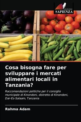 Cover for Rahma Adam · Cosa bisogna fare per sviluppare i mercati alimentari locali in Tanzania? (Paperback Book) (2021)