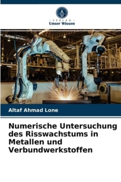 Cover for Altaf Ahmad Lone · Numerische Untersuchung des Risswachstums in Metallen und Verbundwerkstoffen (Paperback Bog) (2021)