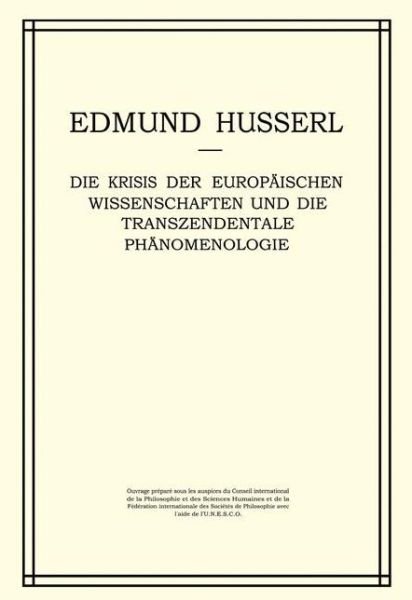 Cover for Edmund Husserl · Die Krises Der Europaischen Wissenschaft: Ein Einleitung in Die Ph&amp;Auml; Nomenologische Philosophie. -Nachdruck Der 2. Verb. Auflage - - Husserliana: Edmund Husserl - Gesammelte Werke (Hardcover Book) [2nd 1976 edition] (1976)