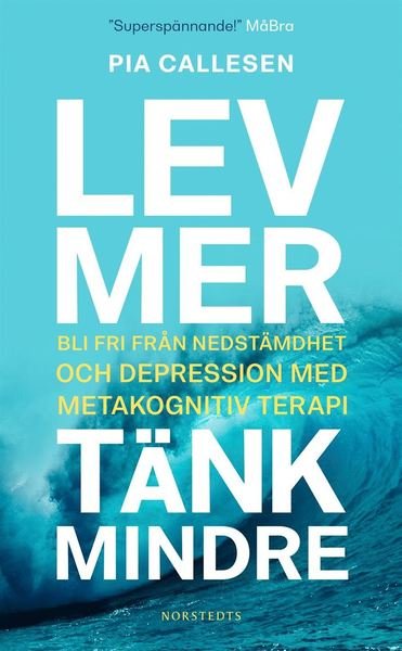 Cover for Pia Callesen · Lev mer, tänk mindre : bli fri från nedstämdhet och depression med metakognitiv terapi (Pocketbok) (2020)