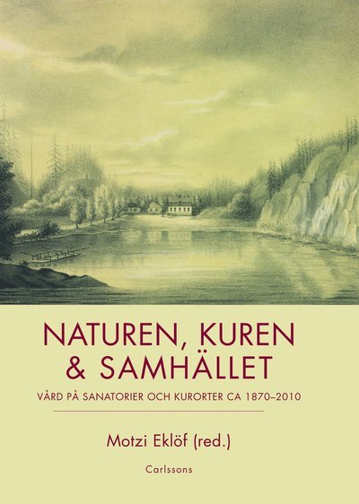 Cover for Eklöf Motzi (red.) · Naturen, kuren &amp; samhället : vård på sanatorier och kurorter ca 1870-2010 (Gebundesens Buch) (2011)