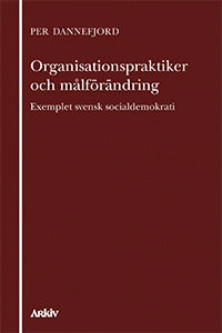 Cover for Per Dannefjord · Organisationspraktiker och målförändring : exemplet svensk socialdemokrati (Book) (2009)