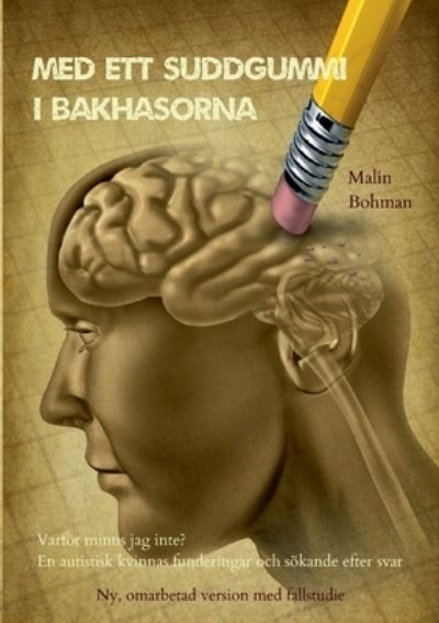 Cover for Malin Bohman · Med ett suddgummi i bakhasorna: Varfoer minns jag inte? En autistisk kvinnas funderingar och soekande efter svar (Paperback Book) (2021)