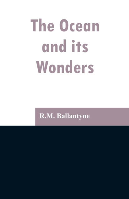 The Ocean and its Wonders - Robert Michael Ballantyne - Boeken - Alpha Edition - 9789353297213 - 13 februari 2019