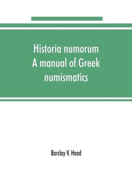 Historia numorum; a manual of Greek numismatics - Barclay V Head - Books - Alpha Edition - 9789353891213 - September 22, 2019