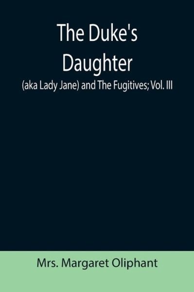 Cover for Margaret Oliphant · The Duke's Daughter (aka Lady Jane) and The Fugitives; vol. III (Taschenbuch) (2021)