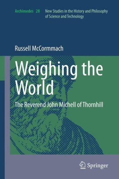 Cover for Russell McCormmach · Weighing the World: The Reverend John Michell of Thornhill - Archimedes (Inbunden Bok) (2011)