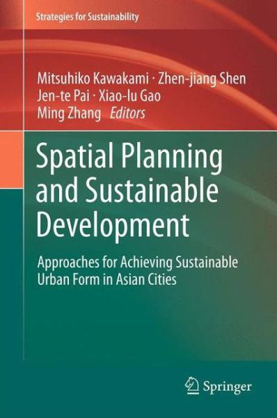 Mitsuhiko Kawakami · Spatial Planning and Sustainable Development: Approaches for Achieving Sustainable Urban Form in Asian Cities - Strategies for Sustainability (Hardcover Book) [2013 edition] (2013)