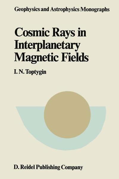 I. N. Toptygin · Comic Rays in Interplanetary Magnetics Fields - Geophysics and Astrophysics Monographs (Closed) (Paperback Book) [Softcover Reprint of the Original 1st Ed. 1985 edition] (2011)