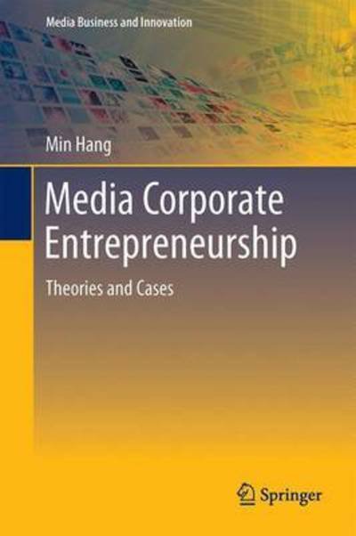 Cover for Min Hang · Media Corporate Entrepreneurship: Theories and Cases - Media Business and Innovation (Hardcover Book) [1st ed. 2016 edition] (2016)