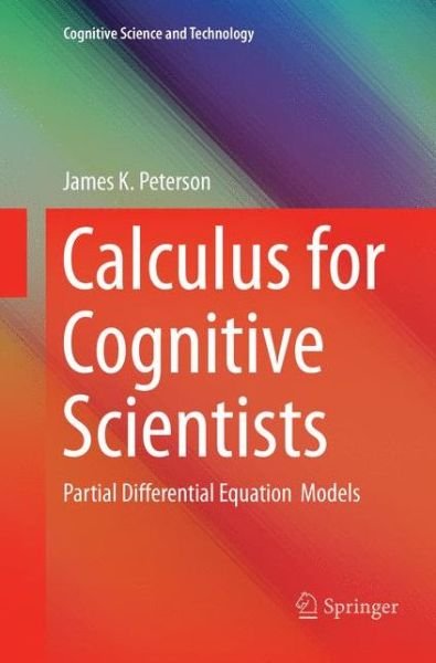 Cover for James Peterson · Calculus for Cognitive Scientists: Partial Differential Equation Models - Cognitive Science and Technology (Paperback Bog) [Softcover reprint of the original 1st ed. 2016 edition] (2018)