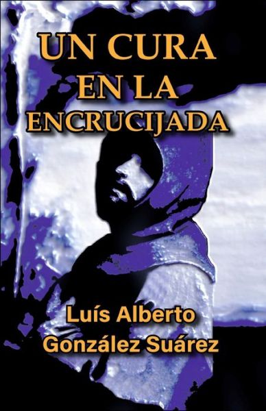 Cover for Luis Alberto Gonzalez Suarez · Un cura en la encrucijada (Paperback Book) (2020)