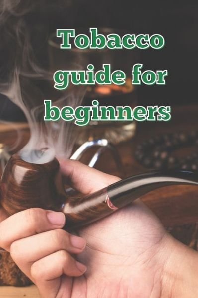 Tobacco Guide for Beginners - Amazon Digital Services LLC - Kdp - Bøker - Amazon Digital Services LLC - Kdp - 9798376959213 - 10. februar 2023