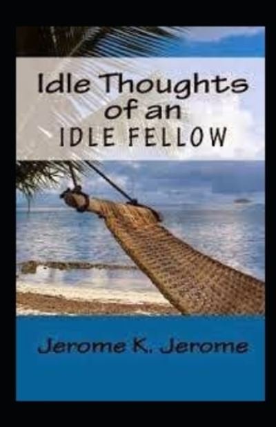 Idle Thoughts of an Idle Fellow illustrated - Jerome K Jerome - Bøger - Independently Published - 9798461114213 - 20. august 2021