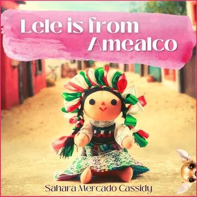 Cover for Sahara Mercado Cassidy · Lele is from Amealco (Paperback Book) (2021)