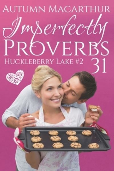 Cover for Autumn MacArthur · Imperfectly Proverbs 31: A clean and sweet Christian romance set in Idaho - Huckleberry Lake (Paperback Book) (2021)