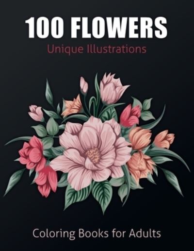 Cover for Ayat's Treasure · 100 Flowers: Unique Illustration Flower Collection, Stress Relieving Flower Designs for Relaxation (Paperback Book) (2021)