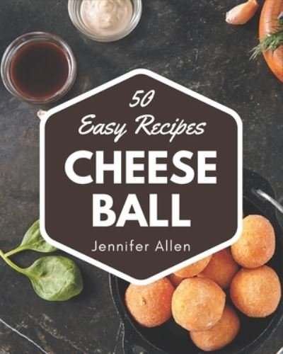 Cover for Jennifer Allen · 50 Easy Cheese Ball Recipes (Paperback Book) (2020)