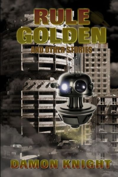 Rule Golden and Other Stories - Damon Knight - Boeken - Independently Published - 9798590616213 - 4 januari 2021