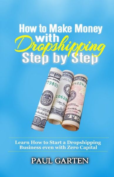 How to Make Money with Dropshipping Step by Step - Paul Garten - Books - Independently Published - 9798603550213 - January 24, 2020