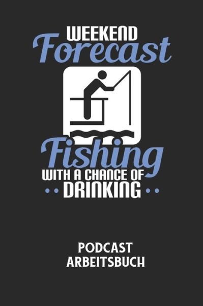 Cover for Podcast Planer · WEEKEND FORECAST FISHING WITH A CHANCE OF DRINKING - Podcast Arbeitsbuch (Pocketbok) (2020)