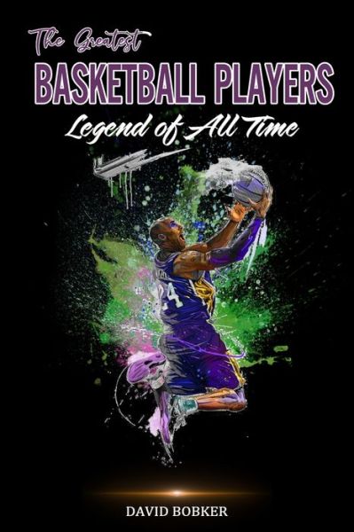 The Greatest Basketball Players Legend of All Time - David Bobker - Książki - Independently Published - 9798613380213 - 13 lutego 2020