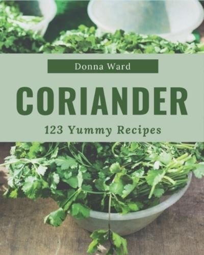 Cover for Donna Ward · 123 Yummy Coriander Recipes (Paperback Book) (2020)
