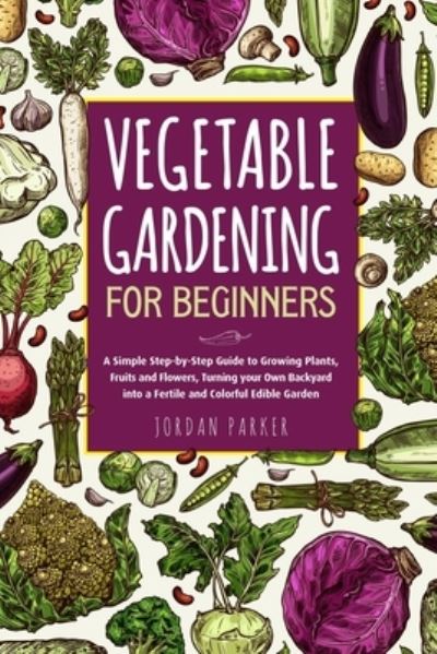 Vegetable Gardening for Beginners - Jordan Parker - Books - Independently Published - 9798690578213 - September 26, 2020