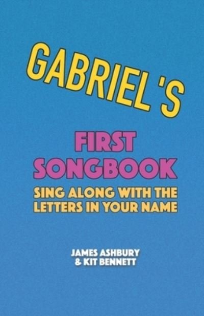 Gabriel's First Songbook: Sing Along with the Letters in Your Name - Kit Bennett - Bücher - Independently Published - 9798718812213 - 8. März 2021