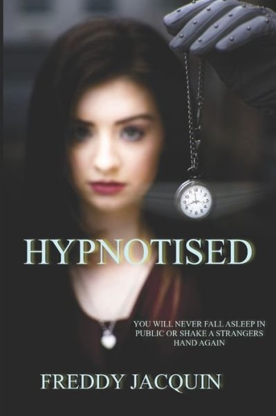 Freddy Jacquin · Hypnotised: You will never fall asleep in public or shake a strangers hand again. (Paperback Book) (2021)
