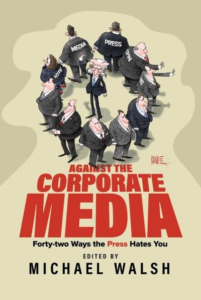 Cover for Against the Corporate Media: Forty-two Ways the Press Hates You (Paperback Book) (2024)