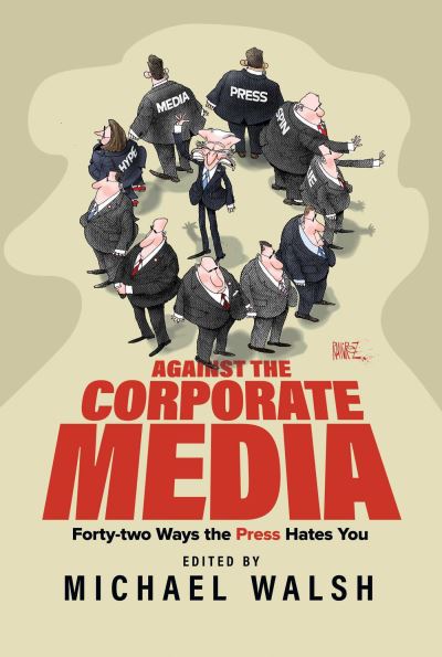 Cover for Against the Corporate Media: Forty-two Ways the Press Hates You (Taschenbuch) (2024)