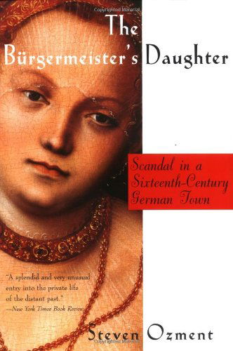 The Burgermeister's Daughter: Scandal in a Sixteenth-Century German Town - Steven Ozment - Książki - HarperCollins - 9780060977214 - 27 lutego 1997