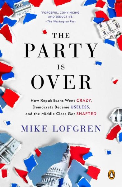 Cover for Mike Lofgren · The Party Is Over: How Republicans Went Crazy, Democrats Became Useless, and the Middle Class Got Shafted (Paperback Book) (2013)