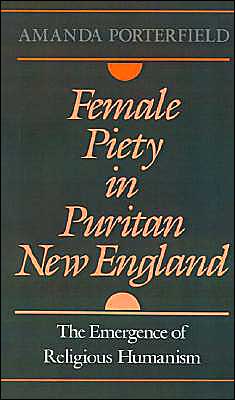 Female Piety in Puritan New England: The Emergence of Religious Humanism - Religion in America - Porterfield, Amanda (Associate Professor of Religion, Associate Professor of Religion, Syracuse University) - Bøger - Oxford University Press Inc - 9780195068214 - 6. februar 1992