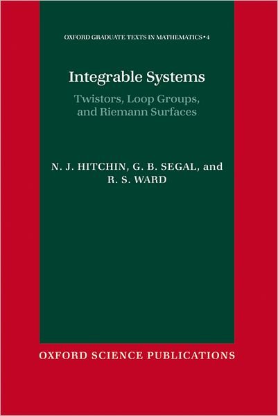 Cover for Hitchin, N. J. (Savilian Professor of Geometry, Savilian Professor of Geometry, University of Oxford) · Integrable Systems: Twistors, Loop Groups, and Riemann Surfaces - Oxford Graduate Texts in Mathematics (Gebundenes Buch) (1999)