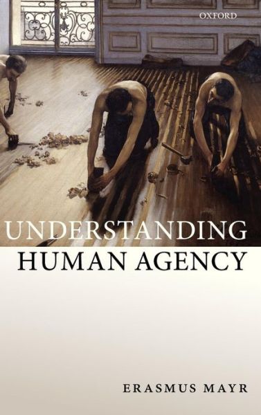 Cover for Mayr, Erasmus (Universitat Erlangen-Nurnberg) · Understanding Human Agency (Hardcover Book) (2011)