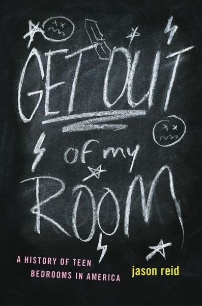 Cover for Jason Reid · Get Out of My Room!: A History of Teen Bedrooms in America (Hardcover Book) (2017)