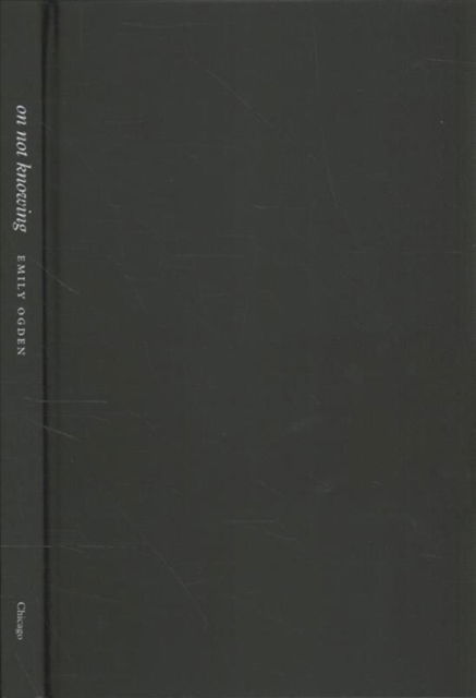 On Not Knowing: How to Love and Other Essays - Emily Ogden - Books - The University of Chicago Press - 9780226751214 - April 15, 2022