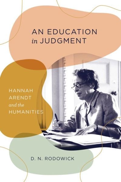 Cover for D. N. Rodowick · An Education in Judgment: Hannah Arendt and the Humanities (Hardcover Book) (2021)