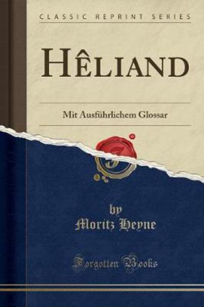 Heliand: Mit Ausfuhrlichem Glossar (Classic Reprint) - Moritz Heyne - Books - Forgotten Books - 9780243507214 - December 24, 2018