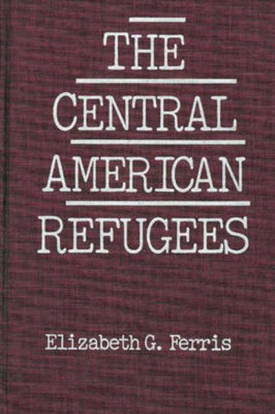 Cover for Elizabeth G. Ferris · The Central American Refugees (Hardcover Book) (1986)