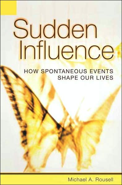 Cover for Michael A. Rousell · Sudden Influence: How Spontaneous Events Shape Our Lives (Hardcover Book) (2007)