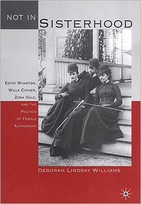 Not in Sisterhood: Edith Wharton, Willa Cather, Zona Gale, and the Politics of Female Authorship - D. Williams - Books - Palgrave USA - 9780312229214 - June 20, 2001