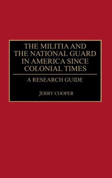 Cover for Jerry M. Cooper · The Militia and the National Guard in America Since Colonial Times: A Research Guide - Research Guides in Military Studies (Hardcover Book) [Annotated edition] (1993)