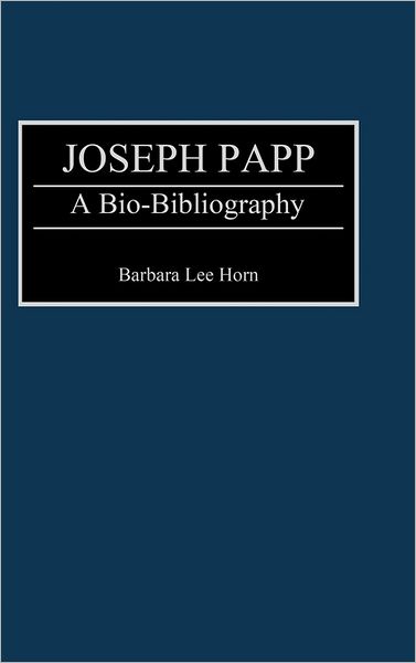 Cover for Barbara L. Horn · Joseph Papp: A Bio-Bibliography - Bio-Bibliographies in the Performing Arts (Hardcover Book) [Annotated edition] (1992)