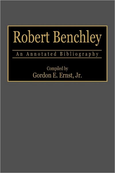 Cover for Gordon E. Ernst · Robert Benchley: An Annotated Bibliography - Bibliographies and Indexes in Popular Culture (Hardcover Book) [Annotated edition] (1995)