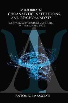 Cover for Antonio Imbasciati · Mindbrain, Psychoanalytic Institutions, and Psychoanalysts: A New Metapsychology Consistent with Neuroscience (Hardcover Book) (2019)